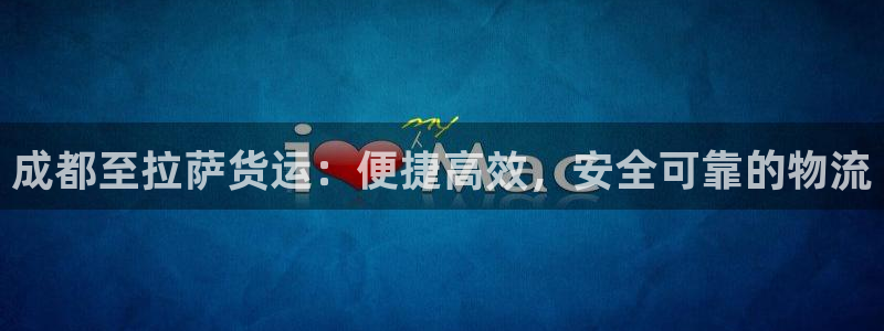 南宫28圈怎么注册：成都至拉萨货运：