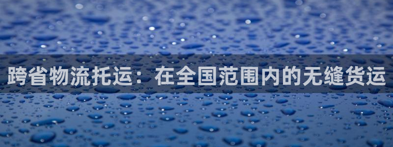 28圈平台注册：跨省物流托运：在全国
